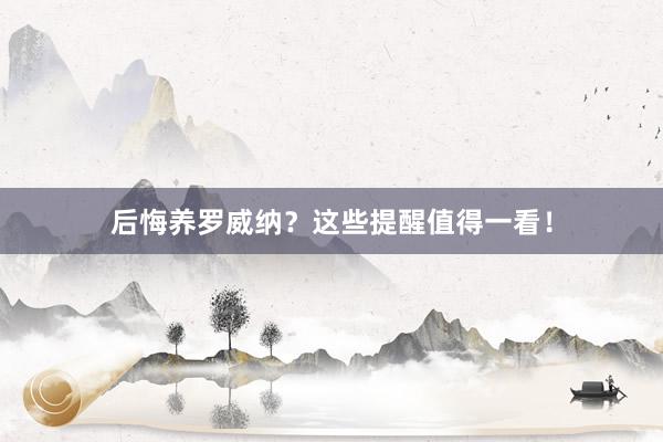 后悔养罗威纳？这些提醒值得一看！